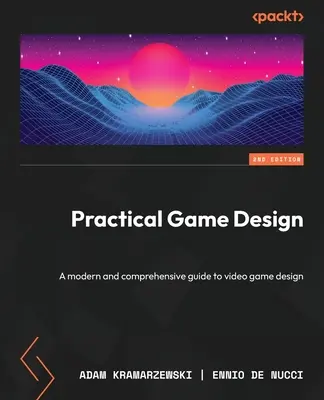 Diseño práctico de juegos - Segunda edición: Una guía moderna y completa para el diseño de videojuegos - Practical Game Design - Second Edition: A modern and comprehensive guide to video game design