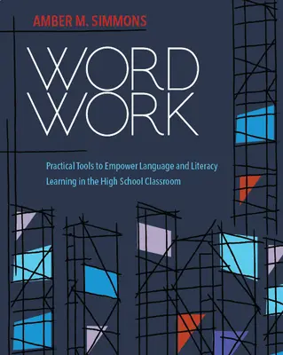 Trabajo con palabras: Herramientas prácticas para potenciar el aprendizaje del lenguaje y la lectoescritura en el aula de secundaria - Word Work: Practical Tools to Empower Language and Literacy Learning in the High School Classroom