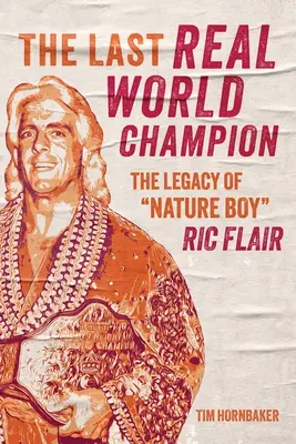 El último verdadero campeón del mundo: El legado de Nature Boy» Ric Flair» - The Last Real World Champion: The Legacy of Nature Boy