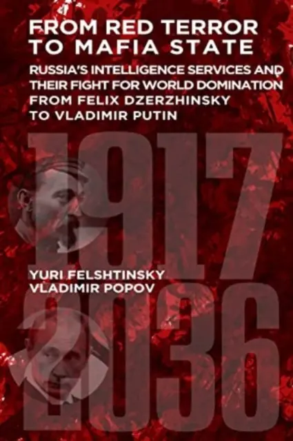 Del terror rojo al Estado mafioso: los servicios secretos de inteligencia rusos y su lucha por la dominación mundial desde Félix Dzerzhinsky hasta Vladimir Putin - From Red Terror to Mafia State - Russia's Secret Intelligence Services and Their Fight for World Domination from Felix Dzerzhinsky to Vladimir Putin