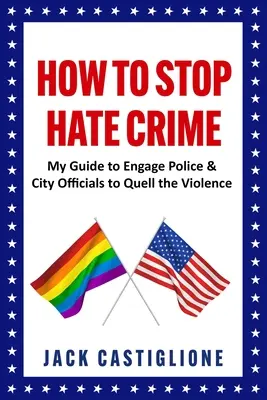 Cómo detener los delitos de odio: Mi guía para implicar a la policía y a los funcionarios municipales para sofocar la violencia - How to Stop Hate Crime: My Guide to Engage Police & City Officials to Quell the Violence