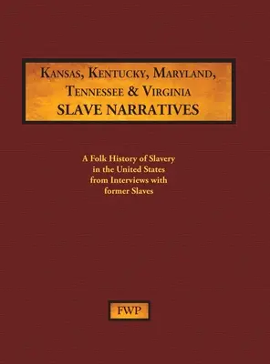 Relatos de esclavos de Kansas, Kentucky, Maryland, Tennessee y Virginia: Historia popular de la esclavitud en Estados Unidos a partir de entrevistas con antiguos esclavos - Kansas, Kentucky, Maryland, Tennessee & Virginia Slave Narratives: A Folk History of Slavery in the United States from Interviews with Former Slaves