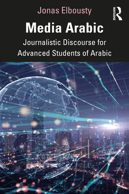 Media Arabic: Discurso periodístico para estudiantes avanzados de árabe - Media Arabic: Journalistic Discourse for Advanced Students of Arabic