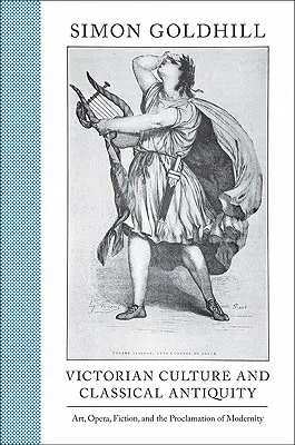 Cultura victoriana y Antigüedad clásica: Arte, ópera, ficción y la proclamación de la modernidad - Victorian Culture and Classical Antiquity: Art, Opera, Fiction, and the Proclamation of Modernity