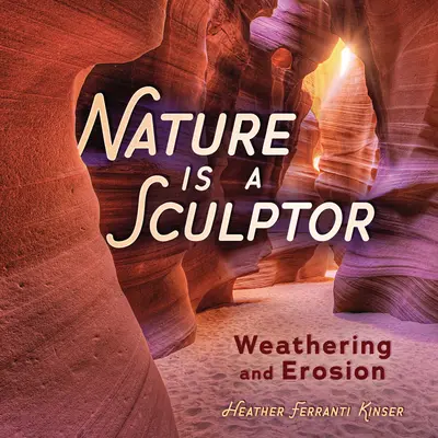 La naturaleza es escultora: Meteorización y erosión - Nature Is a Sculptor: Weathering and Erosion