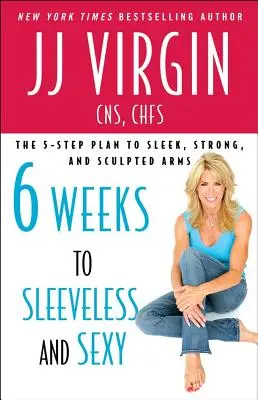 Seis semanas para estar sexy y sin mangas: El plan de 5 pasos para unos brazos estilizados, fuertes y esculpidos - Six Weeks to Sleeveless and Sexy: The 5-Step Plan to Sleek, Strong, and Sculpted Arms