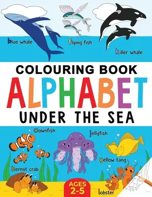 Libro para colorear para niños: Bajo el mar: Abecedario de la Vida Marina: Edades 2-5 - Under the Sea Colouring Book for Children: Alphabet of Sea Life: Ages 2-5