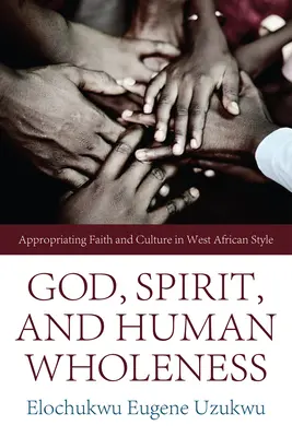 Dios, Espíritu y Plenitud Humana: Apropiación de la fe y la cultura al estilo del África Occidental - God, Spirit, and Human Wholeness: Appropriating Faith and Culture in West African Style