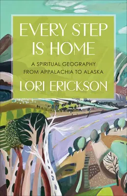 Cada paso es un hogar: Una geografía espiritual desde los Apalaches hasta Alaska - Every Step Is Home: A Spiritual Geography from Appalachia to Alaska