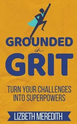 Con los pies en la tierra: Convierte tus retos en superpoderes - Grounded in Grit: Turn Your Challenges Into Superpowers