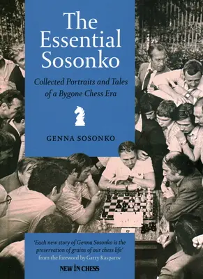 The Essential Sosonko: Recopilación de retratos y relatos de una época pasada del ajedrez - The Essential Sosonko: Collected Portraits and Tales of a Bygone Chess Era