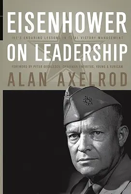 Eisenhower on Leadership: Lecciones perdurables de Ike sobre la gestión de la victoria total - Eisenhower on Leadership: Ike's Enduring Lessons in Total Victory Management