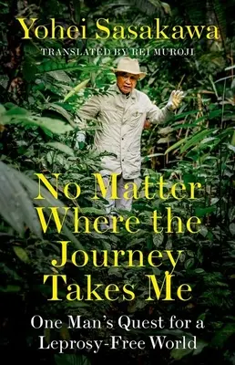 No importa adónde me lleve el viaje: la búsqueda de un hombre por un mundo sin lepra - No Matter Where the Journey Takes Me: One Man's Quest for a Leprosy-Free World