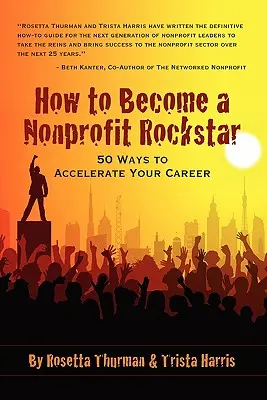 Cómo convertirse en una estrella del rock sin ánimo de lucro: 50 formas de acelerar su carrera profesional - How to Become a Nonprofit Rockstar: 50 Ways to Accelerate Your Career