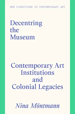 Descentralizar el museo: Instituciones artísticas contemporáneas y legados coloniales - Decentring the Museum: Contemporary Art Institutions and Colonial Legacies