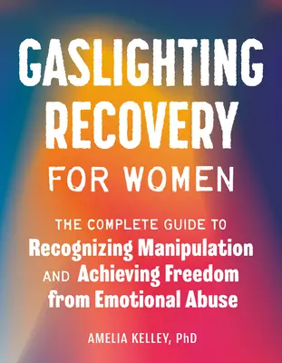 Recuperación de la luz de gas para mujeres: La Guía Completa para Reconocer la Manipulación y Liberarse del Abuso Emocional - Gaslighting Recovery for Women: The Complete Guide to Recognizing Manipulation and Achieving Freedom from Emotional Abuse