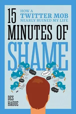 Quince minutos de vergüenza: cómo una turba de Twitter casi arruina mi vida - Fifteen Minutes of Shame: How a Twitter Mob Nearly Ruined My Life