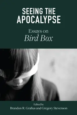 Ver el Apocalipsis: Ensayos sobre Bird Box - Seeing the Apocalypse: Essays on Bird Box