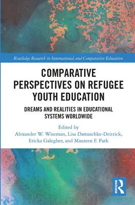 Perspectivas comparadas sobre la educación de los jóvenes refugiados: Sueños y realidades en los sistemas educativos de todo el mundo - Comparative Perspectives on Refugee Youth Education: Dreams and Realities in Educational Systems Worldwide