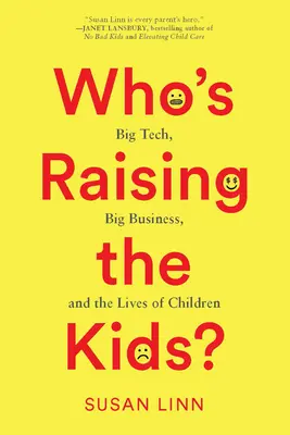 ¿Quién cría a los niños?: Las grandes tecnológicas, las grandes empresas y la vida de los niños. - Who's Raising the Kids?: Big Tech, Big Business, and the Lives of Children