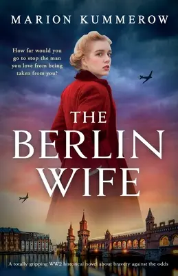 La mujer de Berlín: una apasionante novela histórica de la Segunda Guerra Mundial sobre la valentía contra viento y marea. - The Berlin Wife: A totally gripping WW2 historical novel about bravery against the odds