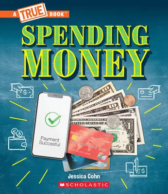 Gastar dinero: Presupuestos, tarjetas de crédito, estafas... ¡y mucho más! (un libro verdadero: Dinero) - Spending Money: Budgets, Credit Cards, Scams... and Much More! (a True Book: Money)