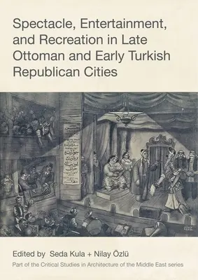 Espectáculo, entretenimiento y ocio en las ciudades otomanas tardías y republicanas turcas tempranas - Spectacle, Entertainment, and Recreation in Late Ottoman and Early Turkish Republican Cities