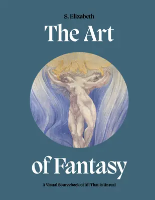 El arte de la fantasía: Un libro de consulta visual de todo lo irreal - The Art of Fantasy: A Visual Sourcebook of All That Is Unreal