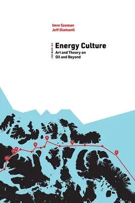Cultura de la energía: Arte y teoría sobre el petróleo y más allá - Energy Culture: Art and Theory on Oil and Beyond