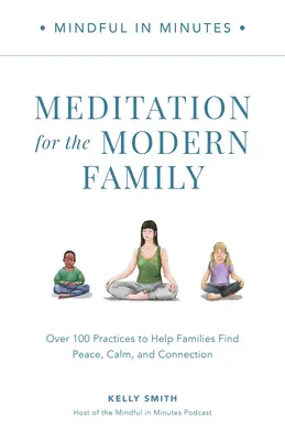 Mindful in Minutes: Meditación para la familia moderna: Más de 100 prácticas para ayudar a las familias a encontrar la paz, la calma y la conexión - Mindful in Minutes: Meditation for the Modern Family: Over 100 Practices to Help Families Find Peace, Calm, and Connection