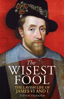 The Wisest Fool: La fastuosa vida de Jaime VI y I - The Wisest Fool: The Lavish Life of James VI and I