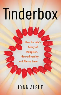 Tinderbox: La historia de adopción, neurodiversidad y amor feroz de una familia - Tinderbox: One Family's Story of Adoption, Neurodiversity, and Fierce Love