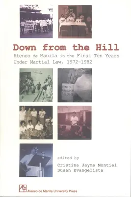 Down from the Hill: Ateneo de Manila en los primeros diez años bajo la ley marcial, 1972-1982 - Down from the Hill: Ateneo de Manila in the First Ten Years Under Martial Law, 1972-1982