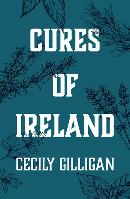 Curas de Irlanda: Tesoro de remedios populares irlandeses - Cures of Ireland: A Treasury of Irish Folk Remedies