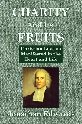 La caridad y sus frutos: El amor cristiano manifestado en el corazón y en la vida - Charity And Its Fruits: Christian Love as Manifested in the Heart and Life