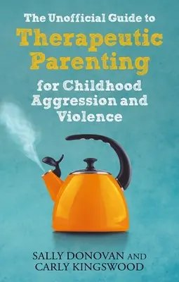 The Unofficial Guide to Therapeutic Parenting for Childhood Aggression and Violence (La guía no oficial de la crianza terapéutica de la agresividad y la violencia infantiles) - The Unofficial Guide to Therapeutic Parenting for Childhood Aggression and Violence