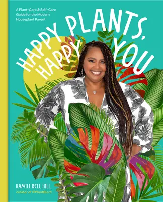 Plantas felices, tú feliz: Guía de cuidados y autocuidados para el moderno padre de plantas de interior - Happy Plants, Happy You: A Plant-Care & Self-Care Guide for the Modern Houseplant Parent