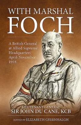 Con el Mariscal Foch: Un General Británico en el Cuartel General Supremo Aliado Abril-Noviembre 1918 - With Marshal Foch: A British General at Allied Supreme Headquarters April-November 1918