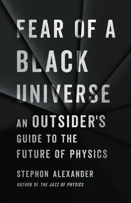 Miedo a un universo negro: Una guía desde fuera para el futuro de la física - Fear of a Black Universe: An Outsider's Guide to the Future of Physics