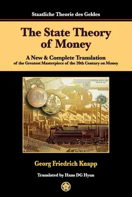 La teoría estatal del dinero: Una traducción nueva y completa de la mayor obra maestra del siglo XX sobre el dinero - The State Theory of Money: A New & Complete Translation of the Greatest Masterpiece of the 20th Century on Money