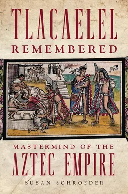 Tlacaelel Recordado: El cerebro del imperio azteca - Tlacaelel Remembered: Mastermind of the Aztec Empire