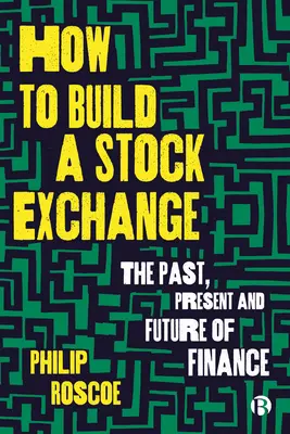 Cómo construir una bolsa de valores: Pasado, presente y futuro de las finanzas - How to Build a Stock Exchange: The Past, Present and Future of Finance