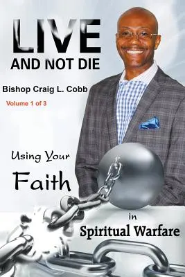 Vive y no mueras: Cómo usar tu fe en la guerra espiritual Volumen 1 de 3 - Live and Not Die: Using Your Faith in Spiritual Warfare Volume 1 of 3