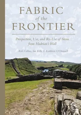 El tejido de la frontera: Prospección, uso y reutilización de la piedra de la Muralla de Adriano - Fabric of the Frontier: Prospection, Use, and Re-Use of Stone from Hadrian's Wall