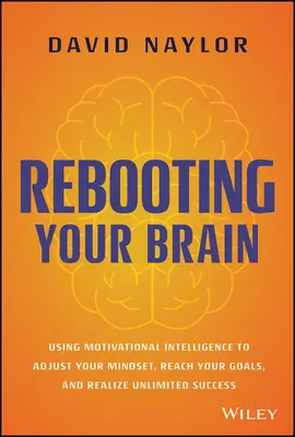 Rebooting Your Brain: Utilizando la Inteligencia Motivacional para Ajustar su Mentalidad, Alcanzar sus Metas y Lograr un Éxito Ilimitado - Rebooting Your Brain: Using Motivational Intelligence to Adjust Your Mindset, Reach Your Goals, and Realize Unlimited Success