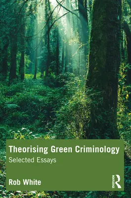 Theorising Green Criminology: Ensayos seleccionados - Theorising Green Criminology: Selected Essays