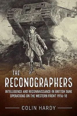 Los Reconógrafos: Inteligencia y reconocimiento en las operaciones de carros británicos en el frente occidental 1916-18 - The Reconographers: Intelligence and Reconnaissance in British Tank Operations on the Western Front 1916-18