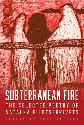 Fuego subterráneo: la poesía seleccionada de Natalka Bilotserkivets - Subterranean Fire: The Selected Poetry Of Natalka Bilotserkivets