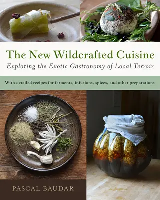 La nueva cocina salvaje: Explorando la gastronomía exótica del terruño local - The New Wildcrafted Cuisine: Exploring the Exotic Gastronomy of Local Terroir