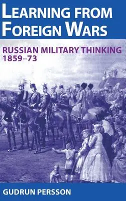 Aprender de las guerras extranjeras - Pensamiento militar ruso 1859-73 - Learning from Foreign Wars - Russian Military Thinking 1859-73